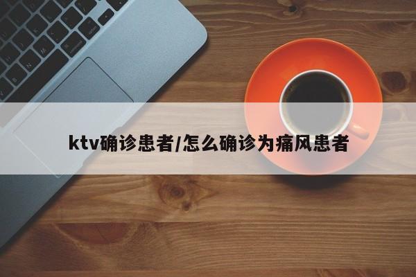 ktv确诊患者/怎么确诊为痛风患者