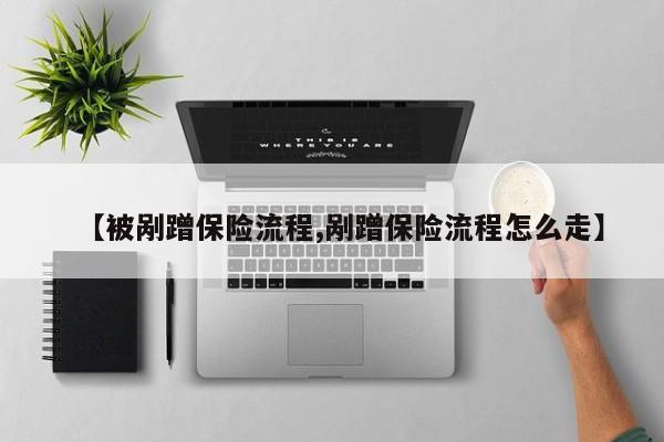 【被剐蹭保险流程,剐蹭保险流程怎么走】