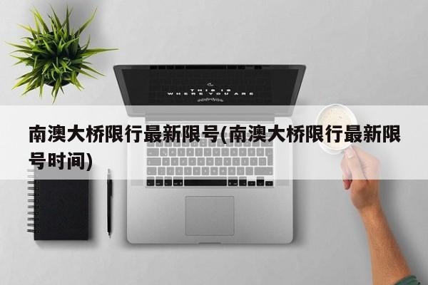 南澳大桥限行最新限号(南澳大桥限行最新限号时间)