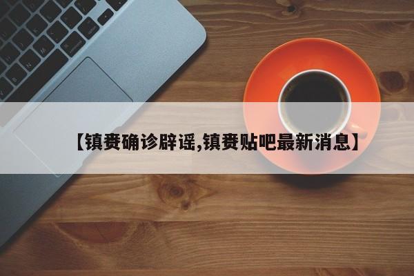 【镇赉确诊辟谣,镇赉贴吧最新消息】