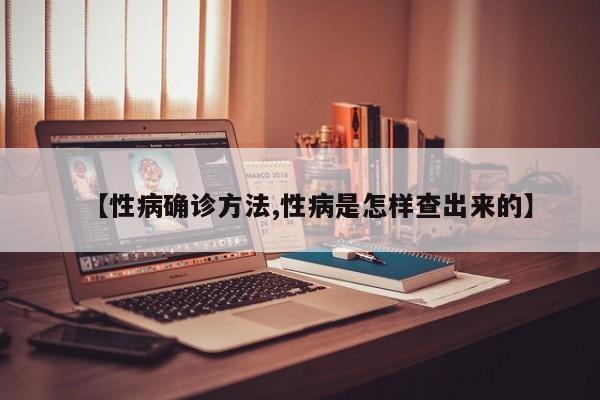 【性病确诊方法,性病是怎样查出来的】