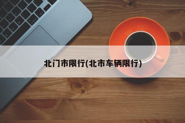 北门市限行(北市车辆限行)