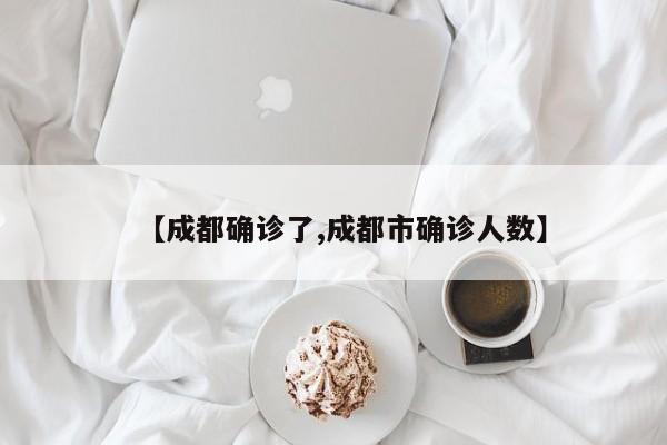 【成都确诊了,成都市确诊人数】