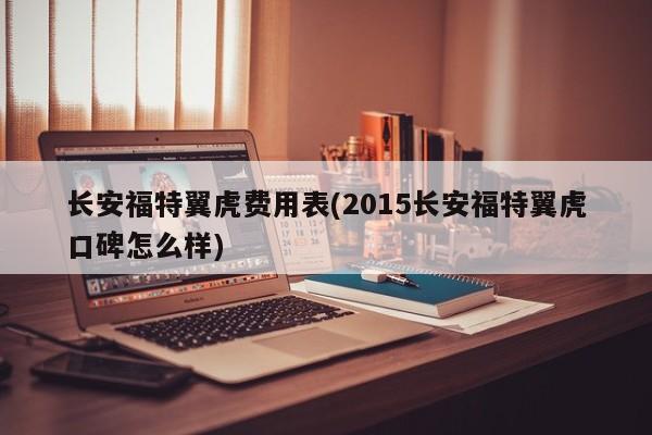 长安福特翼虎费用表(2015长安福特翼虎口碑怎么样)