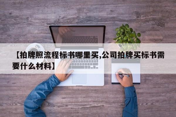 【拍牌照流程标书哪里买,公司拍牌买标书需要什么材料】