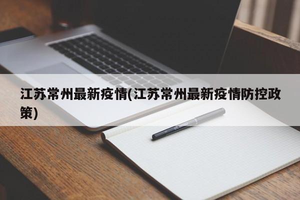 江苏常州最新疫情(江苏常州最新疫情防控政策)