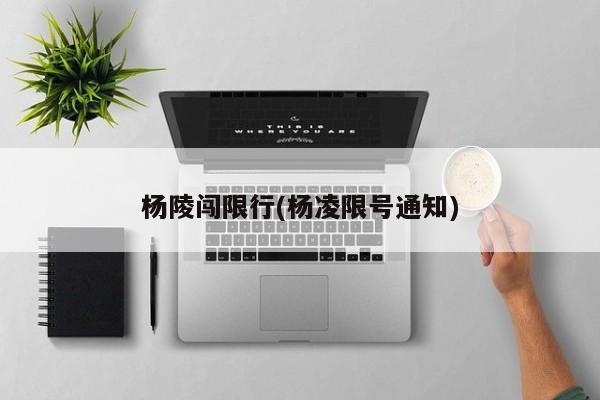 杨陵闯限行(杨凌限号通知)