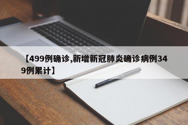 【499例确诊,新增新冠肺炎确诊病例349例累计】