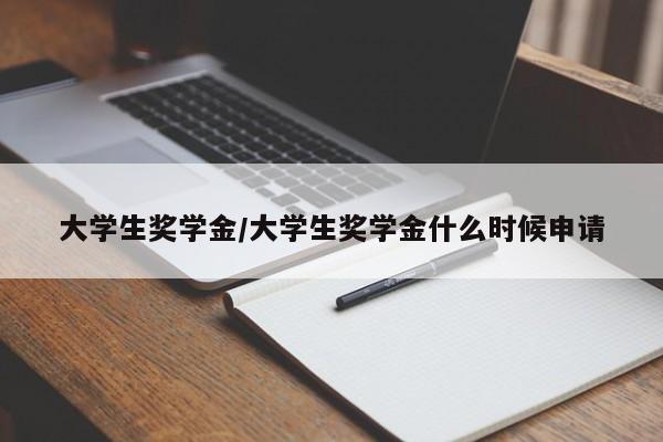 大学生奖学金/大学生奖学金什么时候申请