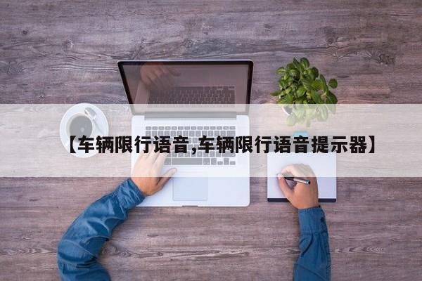 【车辆限行语音,车辆限行语音提示器】