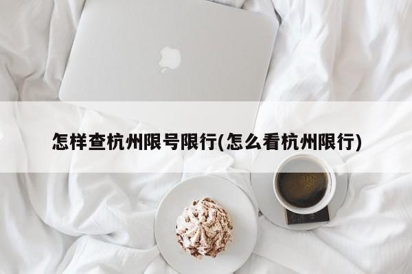 怎样查杭州限号限行(怎么看杭州限行)