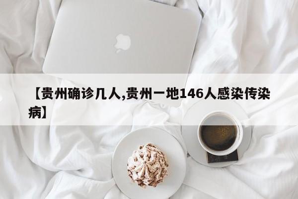 【贵州确诊几人,贵州一地146人感染传染病】
