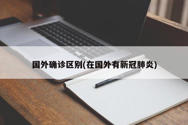 国外确诊区别(在国外有新冠肺炎)