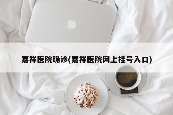 嘉祥医院确诊(嘉祥医院网上挂号入口)
