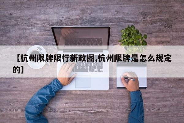 【杭州限牌限行新政图,杭州限牌是怎么规定的】
