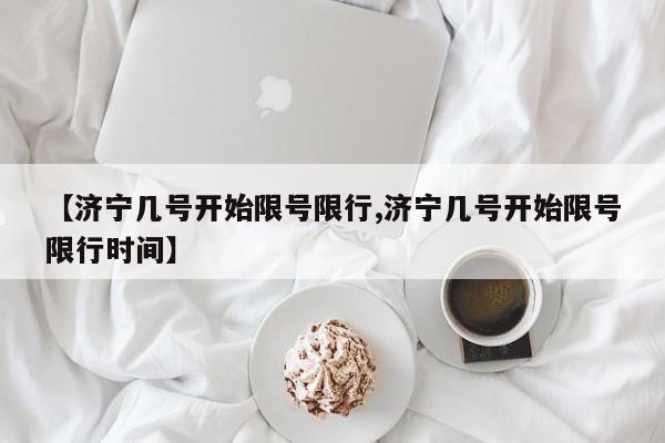 【济宁几号开始限号限行,济宁几号开始限号限行时间】