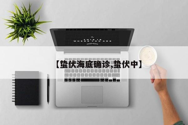 【蛰伏海底确诊,蛰伏中】