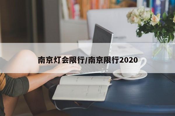 南京灯会限行/南京限行2020