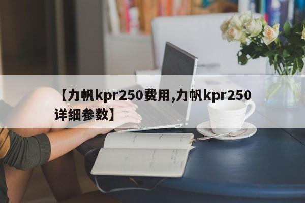 【力帆kpr250费用,力帆kpr250详细参数】