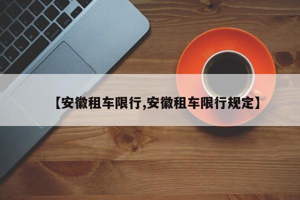 【安徽租车限行,安徽租车限行规定】