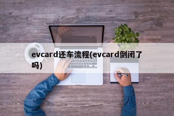 evcard还车流程(evcard倒闭了吗)