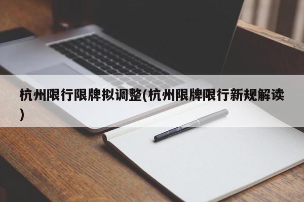 杭州限行限牌拟调整(杭州限牌限行新规解读)